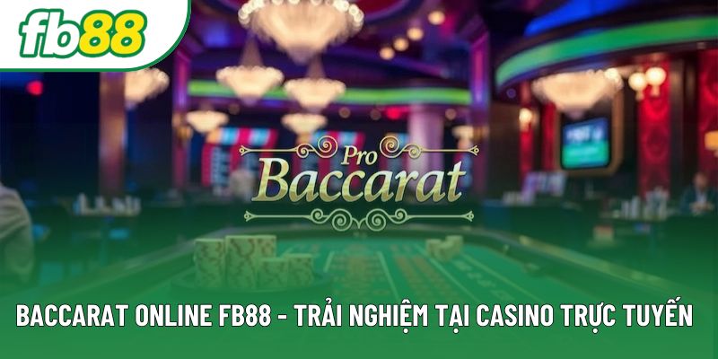 Baccarat Online FB88 - Trải Nghiệm Tại Casino Trực Tuyến