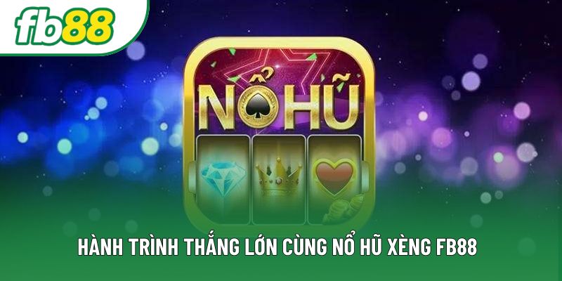 Hành trình thắng lớn cùng nổ hũ xèng FB88
