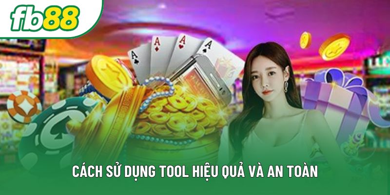 Cách sử dụng tool hiệu quả và an toàn