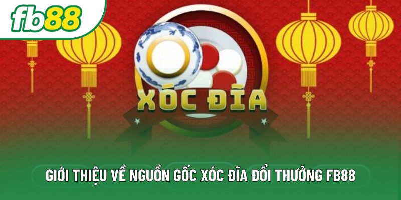 Giới thiệu về nguồn gốc xóc đĩa đổi thưởng FB88